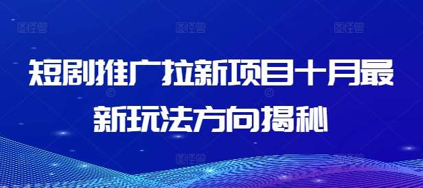 短剧推广拉新项目十月最新玩法方向揭秘-千寻创业网