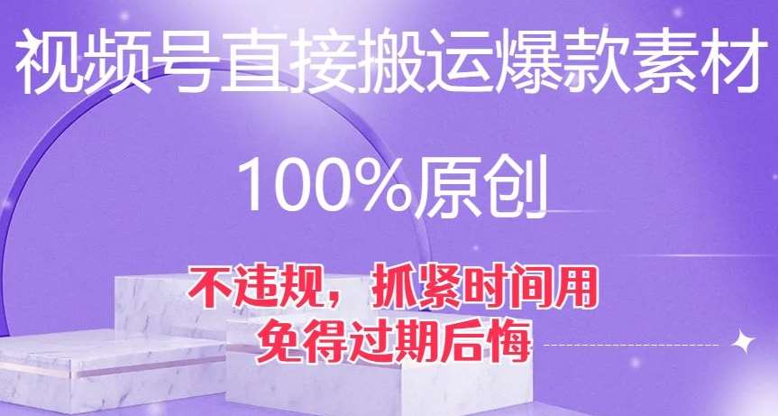 视频号直接搬运爆款素材，100%原创，不违规，抓紧时间用，免得过期后悔【揭秘】-千寻创业网