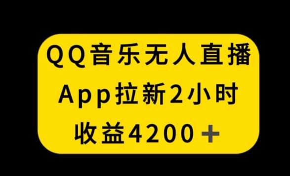 QQ音乐无人直播APP拉新，2小时收入4200，不封号新玩法【揭秘】-千寻创业网