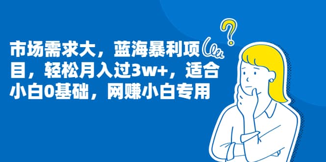 市场需求大，蓝海暴利项目，轻松月入过3w+，适合小白0基础，网赚小白专用-千寻创业网