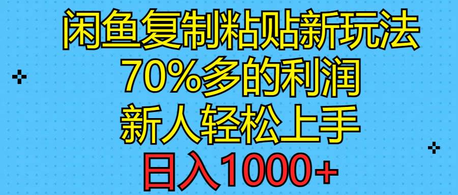 （11089期）闲鱼复制粘贴新玩法，70%利润，新人轻松上手，日入1000+-千寻创业网