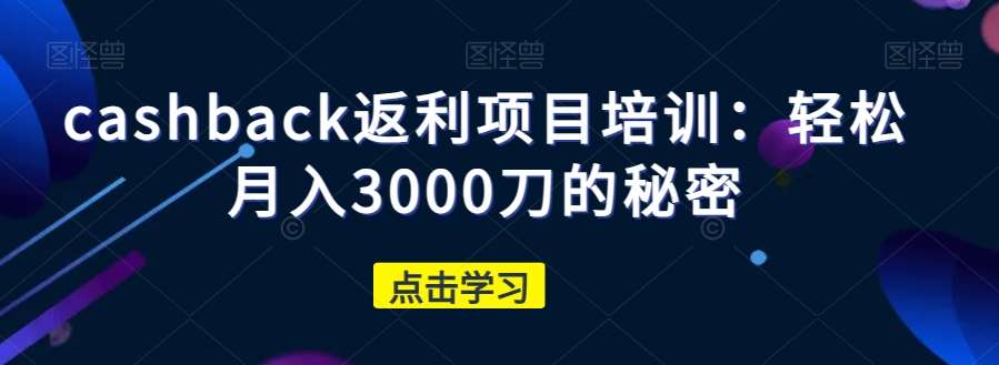 cashback返利项目培训：轻松月入3000刀的秘密-千寻创业网