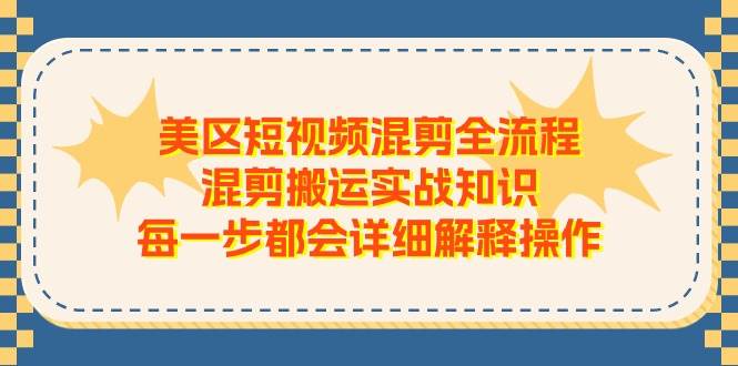 美区短视频混剪全流程，混剪搬运实战知识，每一步都会详细解释操作-千寻创业网