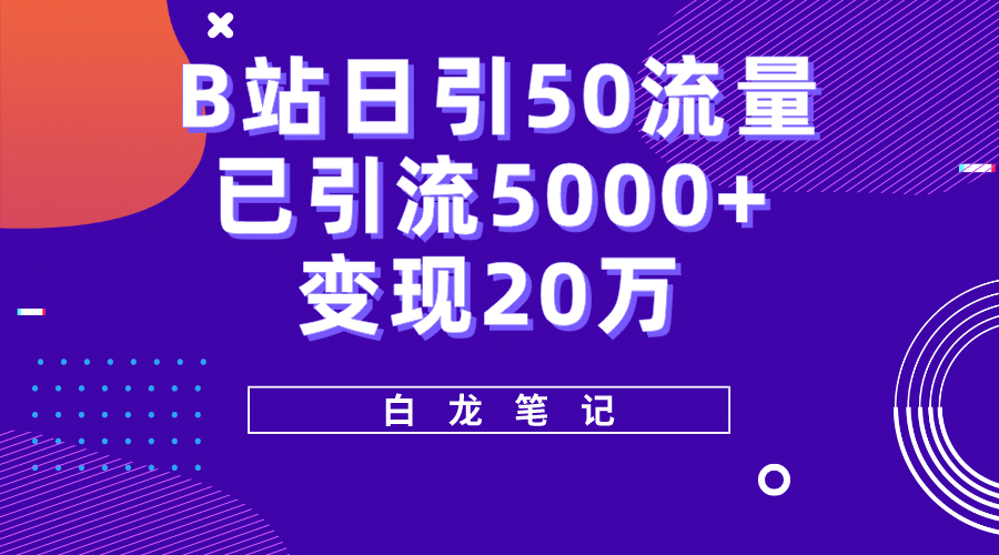 B站日引50+流量，实战已引流5000+变现20万，超级实操课程-千寻创业网