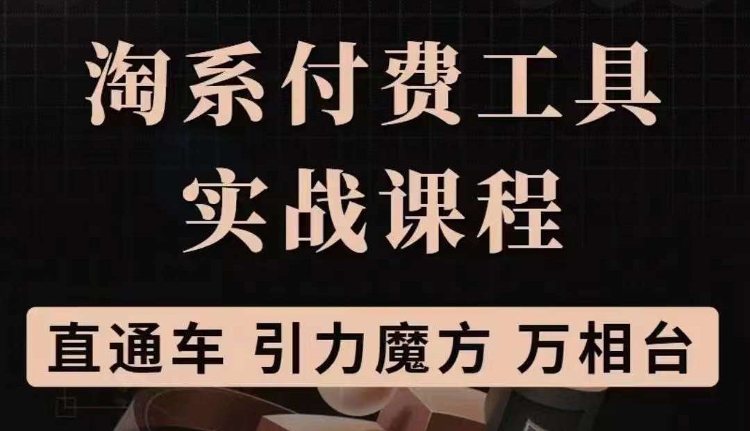 淘系付费工具实战课程【直通车、引力魔方】战略优化，实操演练（价值1299）-千寻创业网