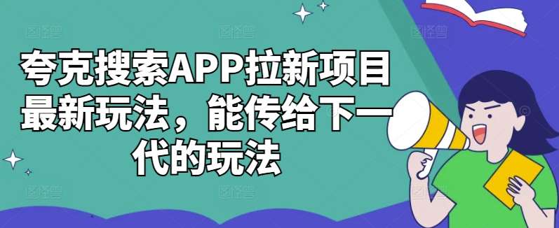 夸克搜索APP拉新项目最新玩法，能传给下一代的玩法-千寻创业网