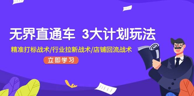 （11304期）无界直通车 3大计划玩法，精准打标战术/行业拉新战术/店铺回流战术-千寻创业网