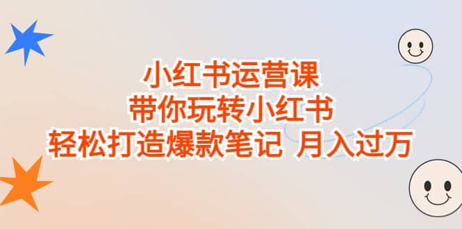 小红书运营课，带你玩转小红书，轻松打造爆款笔记 月入过万-千寻创业网