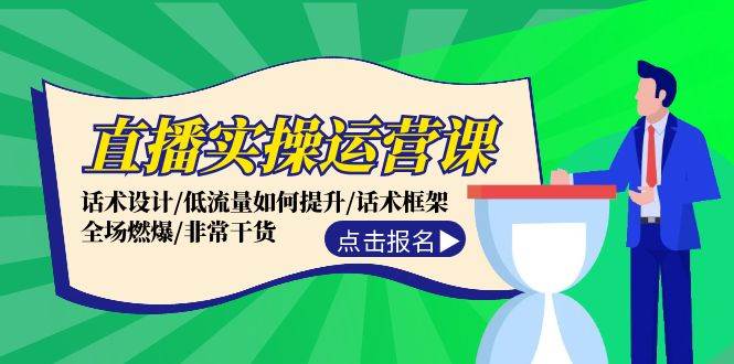 直播实操运营课：话术设计/低流量如何提升/话术框架/全场燃爆/非常干货-千寻创业网