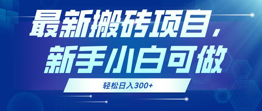 （13086期）最新0门槛搬砖项目，新手小白可做，轻松日入300+-千寻创业网