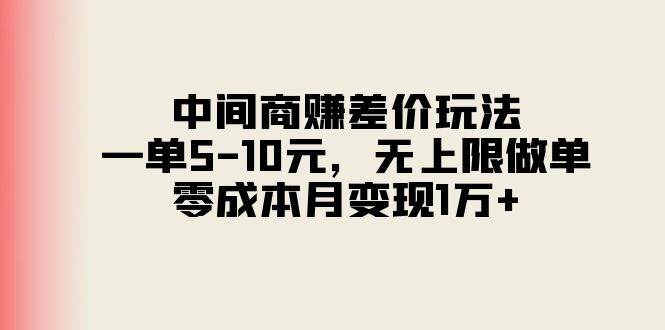 （11280期）中间商赚差价玩法，一单5-10元，无上限做单，零成本月变现1万+-千寻创业网