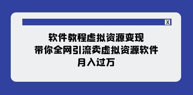 （7768期）软件教程虚拟资源变现：带你全网引流卖虚拟资源软件，月入过万（11节课）-千寻创业网