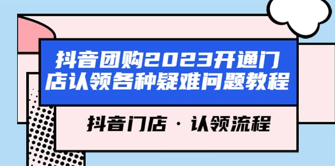 抖音团购2023开通门店认领各种疑难问题教程，抖音门店·认领流程-千寻创业网