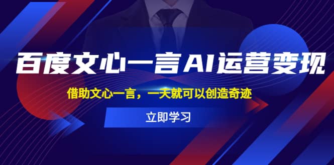 百度·文心一言AI·运营变现，借助文心一言，一天就可以创造奇迹-千寻创业网