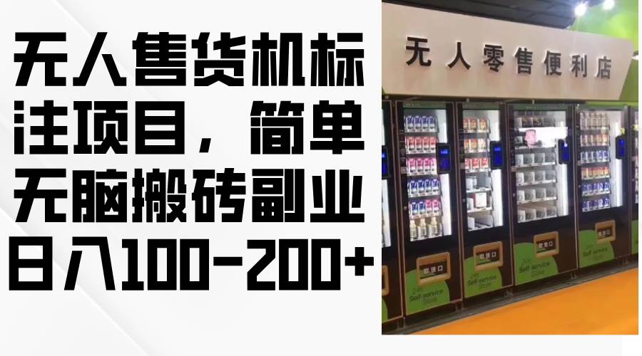 （12947期）无人售货机标注项目，简单无脑搬砖副业，日入100-200+-千寻创业网