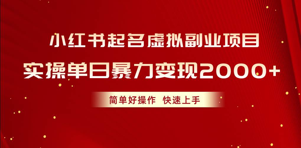 （10856期）小红书起名虚拟副业项目，实操单日暴力变现2000+，简单好操作，快速上手-千寻创业网