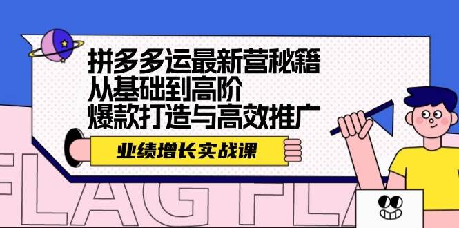 （12260期）拼多多运最新营秘籍：业绩 增长实战课，从基础到高阶，爆款打造与高效推广-千寻创业网