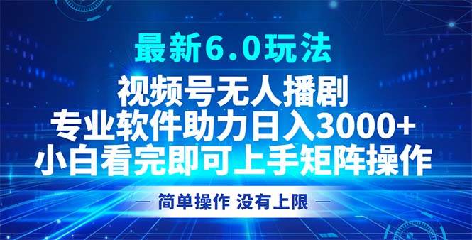 （12924期）视频号最新6.0玩法，无人播剧，轻松日入3000+-千寻创业网