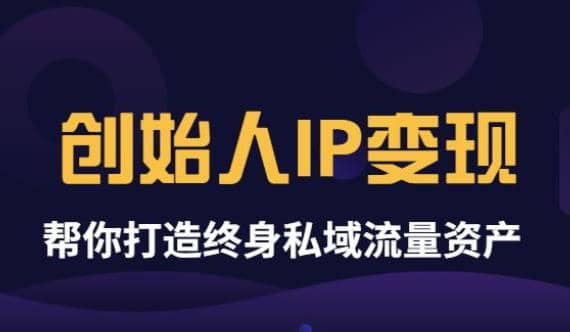 《创始人IP变现》精华版，帮你打造终身私域流量资产（无水印）-千寻创业网