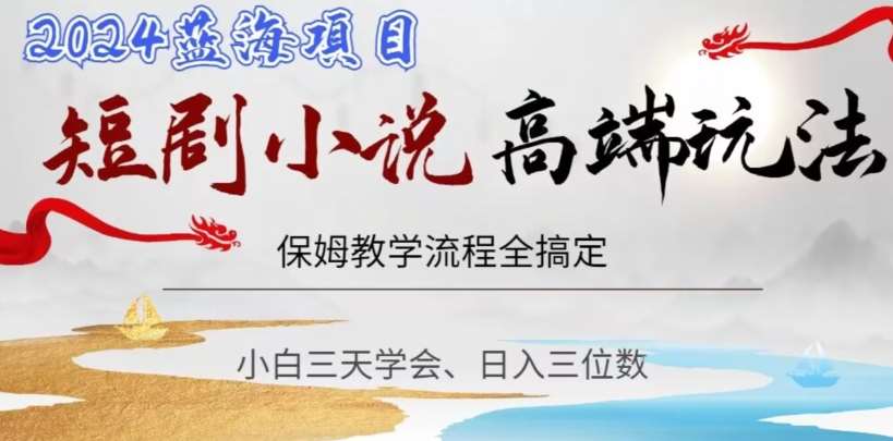 短剧高端玩法，保姆教学全搞定，小白日入三位数【揭秘】-千寻创业网