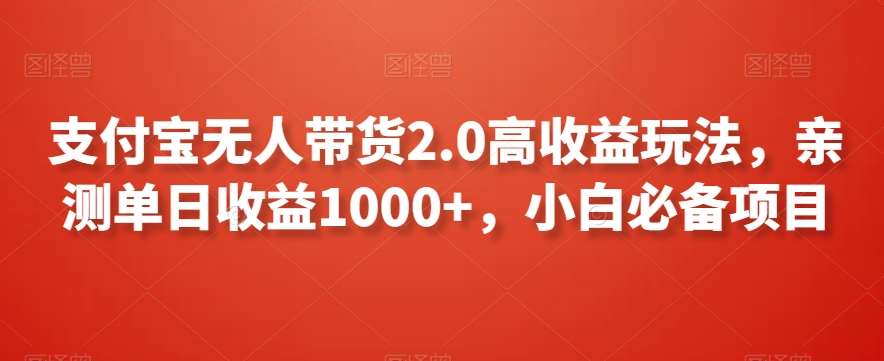 支付宝无人带货2.0高收益玩法，亲测单日收益1000+，小白必备项目【揭秘】-千寻创业网