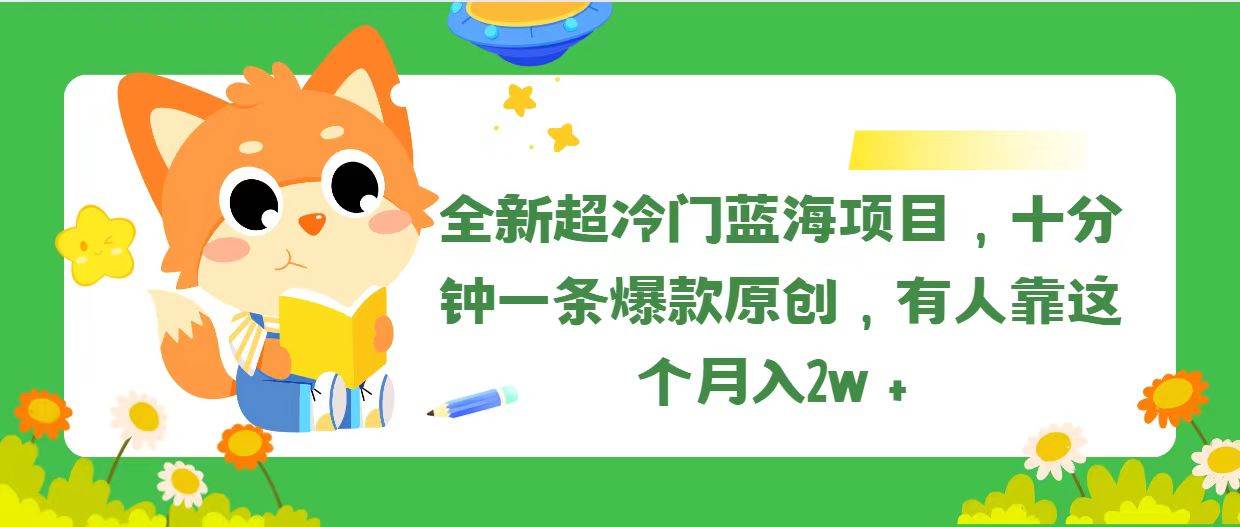 （11271期）全新超冷门蓝海项目，十分钟一条爆款原创，有人靠这个月入2w＋-千寻创业网