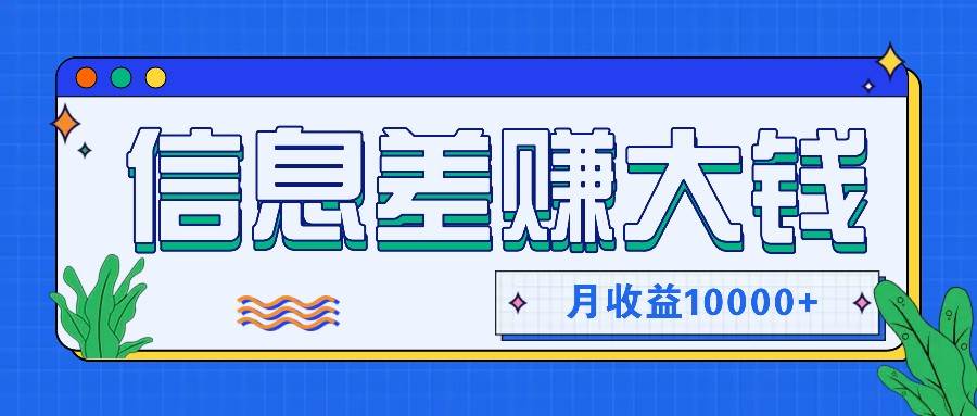 利用信息差赚钱，零成本零门槛专门赚懒人的钱，月收益10000+-千寻创业网