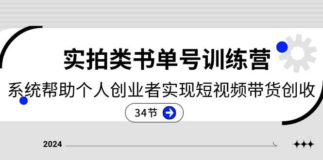 2024实拍类书单号训练营：系统帮助个人创业者实现短视频带货创收（34节）-千寻创业网