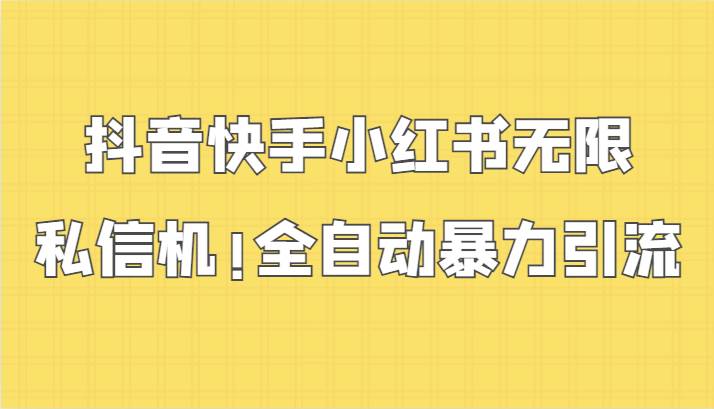 抖音快手小红书无限私信机，全自动暴力引流！-千寻创业网