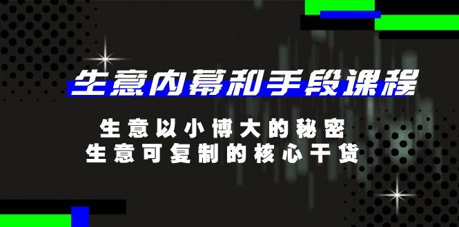 （11085期）生意 内幕和手段课程，生意以小博大的秘密，生意可复制的核心干货-20节-千寻创业网