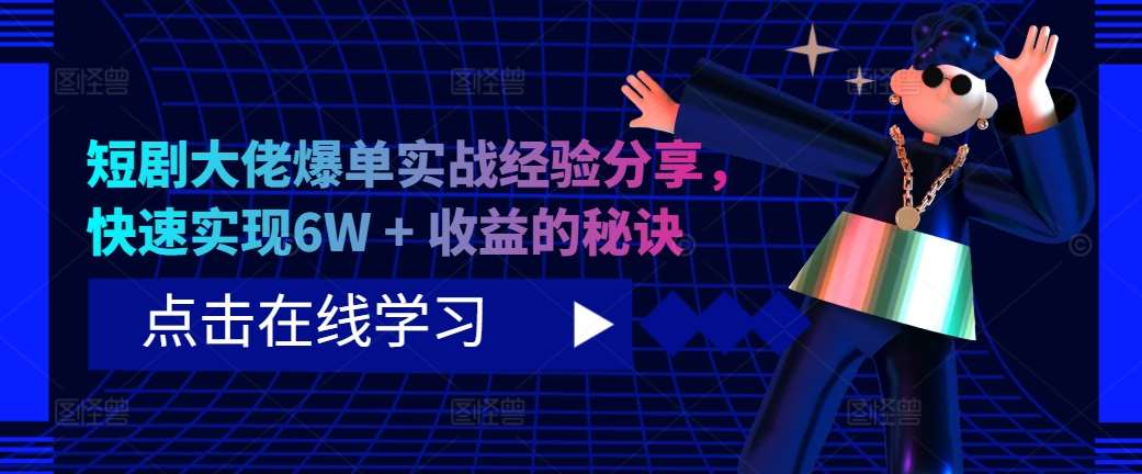 短剧大佬爆单实战经验分享，快速实现6W + 收益的秘诀-千寻创业网