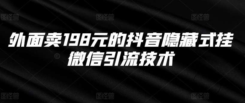 外面卖198元的抖音隐藏式挂微信引流技术-千寻创业网