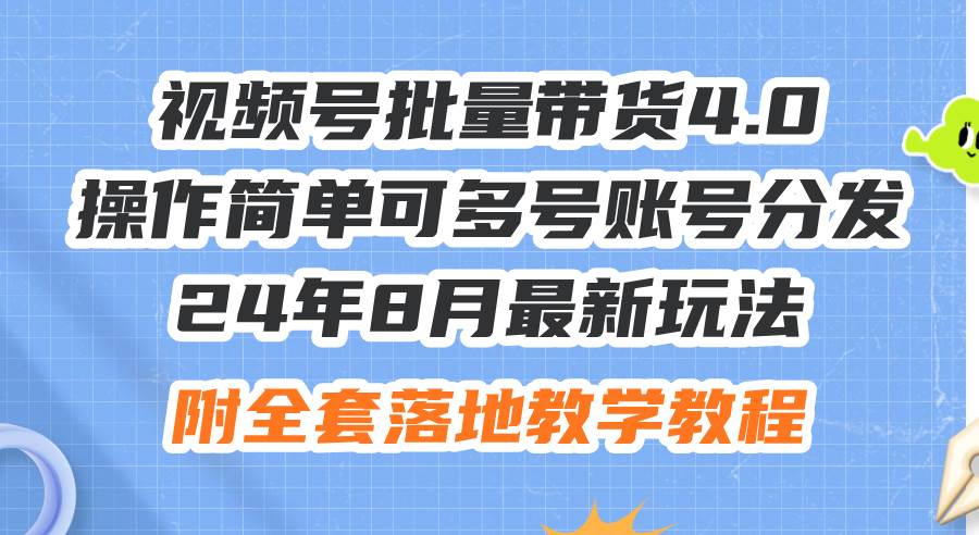 （12093期）24年8月最新玩法视频号批量带货4.0，操作简单可多号账号分发，附全套落…-千寻创业网