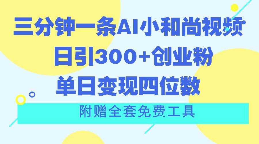 三分钟一条AI小和尚视频 ，日引300+创业粉。单日变现四位数 ，附赠全套免费工具-千寻创业网