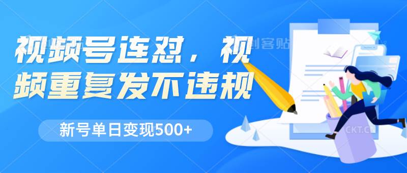 视频号连怼，视频重复发不违规，新号单日变现500+-千寻创业网