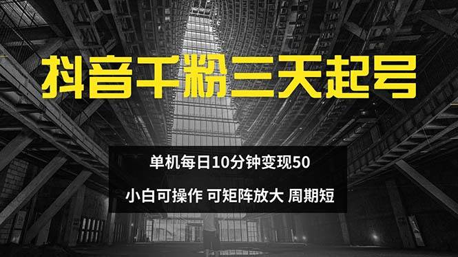 （13106期）抖音千粉计划三天起号 单机每日10分钟变现50 小白就可操作 可矩阵放大-千寻创业网