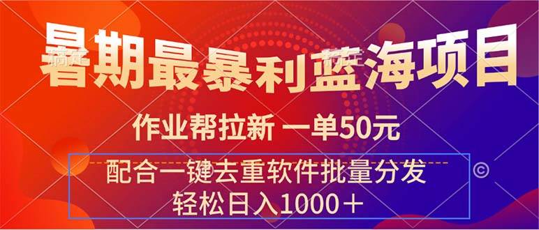 （11694期）暑期最暴利蓝海项目 作业帮拉新 一单50元 配合一键去重软件批量分发-千寻创业网