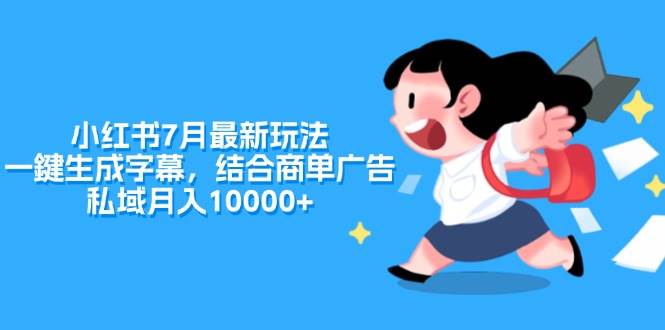 （11711期）小红书7月最新玩法，一鍵生成字幕，结合商单广告，私域月入10000+-千寻创业网