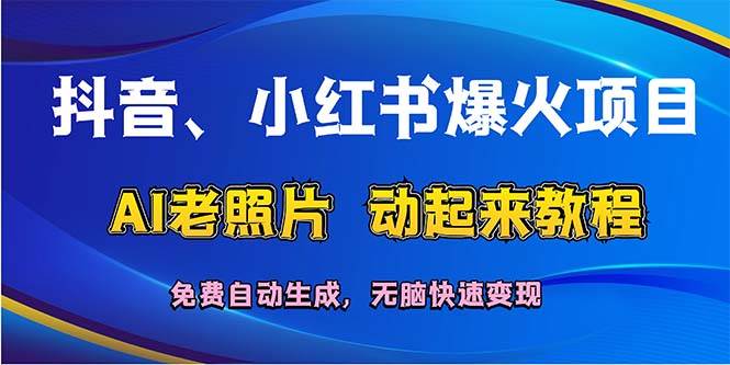 （12065期）抖音、小红书爆火项目：AI老照片动起来教程，免费自动生成，无脑快速变…-千寻创业网