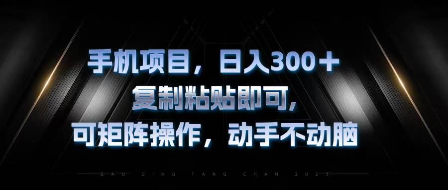 （13084期）手机项目，日入300+，复制黏贴即可，可矩阵操作，动手不动脑-千寻创业网