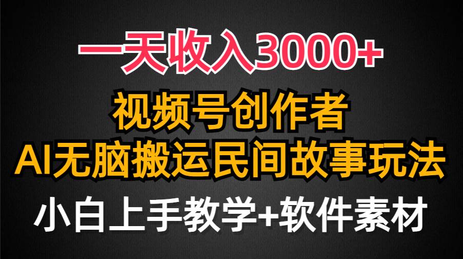 （9510期）一天收入3000+，视频号创作者分成，民间故事AI创作，条条爆流量，小白也…-千寻创业网