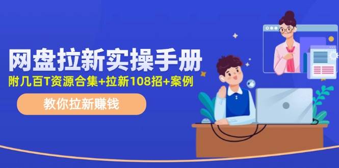 最新网盘拉新教程，网盘拉新108招，拉新赚钱实操手册（附案例）-千寻创业网