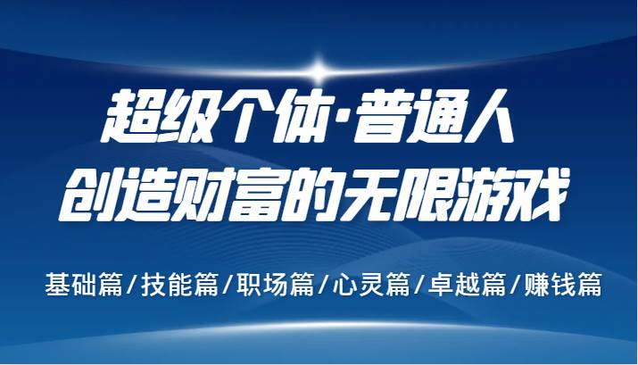 超级个体·普通人创造财富的无限游戏，基础篇/技能篇/职场篇/心灵篇/卓越篇/赚钱篇-千寻创业网