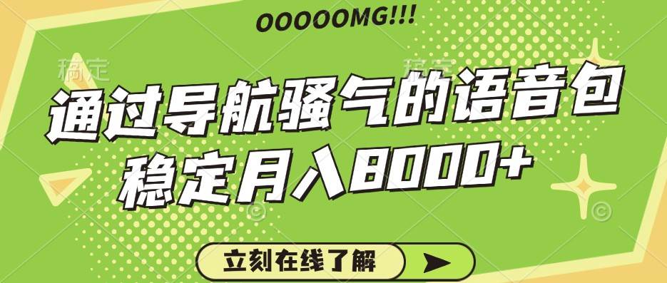 骚气的导航语音包，自用的同时还可以作为项目操作，月入8000+-千寻创业网