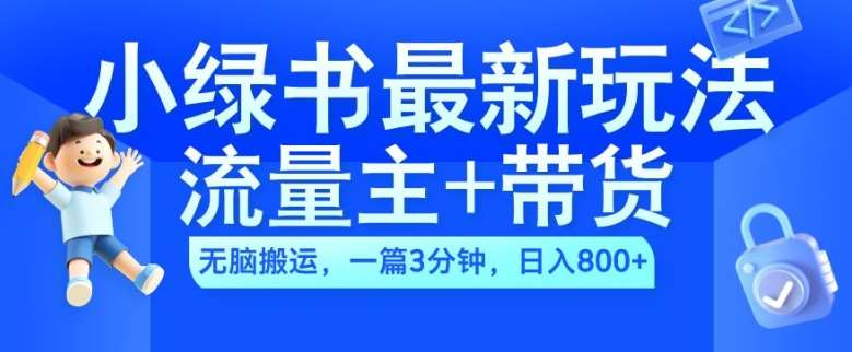 2024小绿书流量主+带货最新玩法，AI无脑搬运，一篇图文3分钟，日入几张-千寻创业网