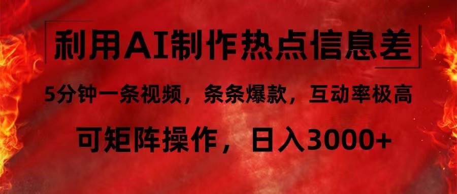 （12057期）利用AI制作热点信息差，5分钟一条视频，条条爆款，互动率极高，可矩阵…-千寻创业网