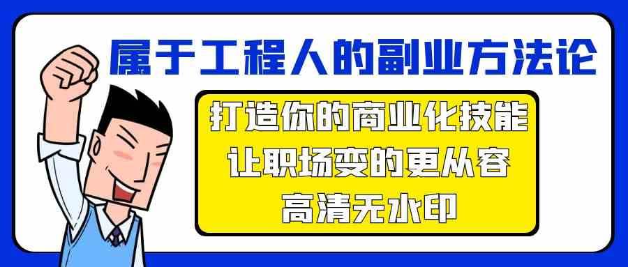 属于工程人副业方法论，打造你的商业化技能，让职场变的更从容-千寻创业网