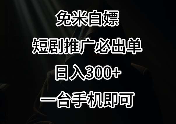 免费白嫖，视频号短剧必出单方法，单日300+【揭秘】-千寻创业网