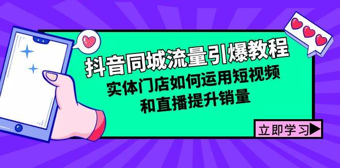 （12945期）抖音同城流量引爆教程：实体门店如何运用短视频和直播提升销量-千寻创业网