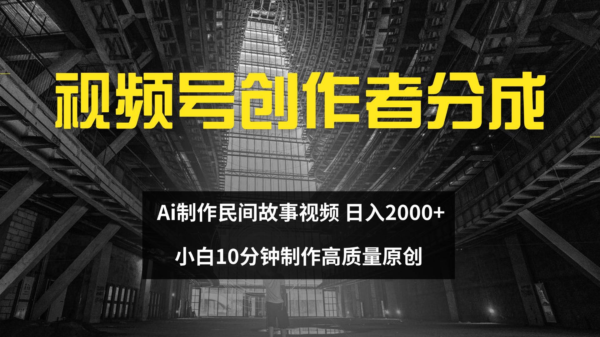 （12270期）视频号创作者分成 ai制作民间故事 新手小白10分钟制作高质量视频 日入2000-千寻创业网